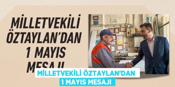 MİLLETVEKİLİ ÖZTAYLAN’DAN  1 MAYIS MESAJI