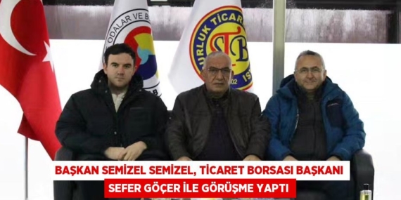 BAŞKAN SEMİZEL SEMİZEL, TİCARET BORSASI BAŞKANI SEFER GÖÇER İLE GÖRÜŞME YAPTI