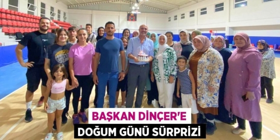 BAŞKAN DİNÇER’E DOĞUM GÜNÜ SÜRPRİZİ