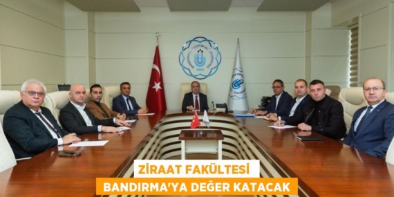ZİRAAT FAKÜLTESİ   BANDIRMA’YA DEĞER KATACAK