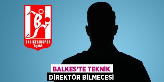 BALKES’TE TEKNİK DİREKTÖR BİLMECESİ