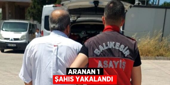 ARANAN 1 ŞAHIS YAKALANDI