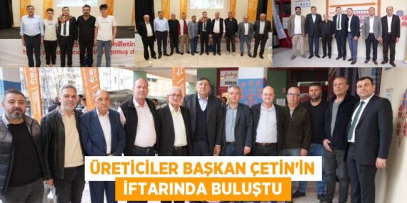 Üreticiler Başkan Çetin’in  iftarında buluştu