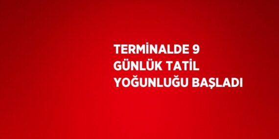 TERMİNALDE 9 GÜNLÜK TATİL YOĞUNLUĞU BAŞLADI