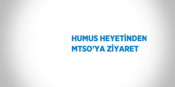 HUMUS HEYETİNDEN MTSO’YA ZİYARET
