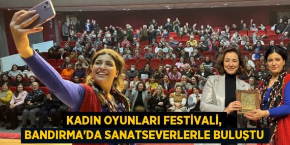 KADIN OYUNLARI FESTİVALİ, BANDIRMA’DA SANATSEVERLERLE BULUŞTU