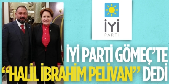 İYİ PARTİ GÖMEÇ’TE “HALİL İBRAHİM PELİVAN” DEDİ