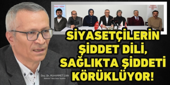 SİYASETÇİLERİN ŞİDDET DİLİ, SAĞLIKTA ŞİDDETİ KÖRÜKLÜYOR!
