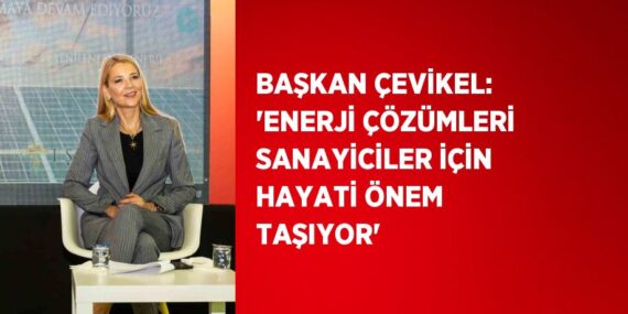 BAŞKAN ÇEVİKEL: ‘ENERJİ ÇÖZÜMLERİ SANAYİCİLER İÇİN HAYATİ ÖNEM TAŞIYOR’