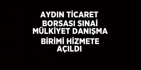 AYDIN TİCARET BORSASI SINAİ MÜLKİYET DANIŞMA BİRİMİ HİZMETE AÇILDI