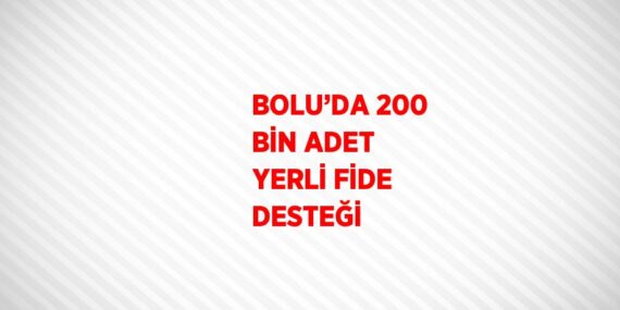 BOLU’DA 200 BİN ADET YERLİ FİDE DESTEĞİ