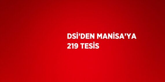 DSİ’DEN MANİSA’YA 219 TESİS
