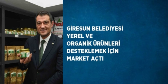 GİRESUN BELEDİYESİ YEREL VE ORGANİK ÜRÜNLERİ DESTEKLEMEK İÇİN MARKET AÇTI
