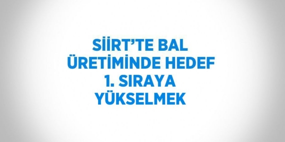 SİİRT’TE BAL ÜRETİMİNDE HEDEF 1. SIRAYA YÜKSELMEK