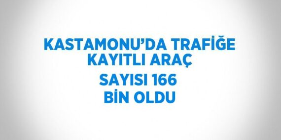 KASTAMONU’DA TRAFİĞE KAYITLI ARAÇ SAYISI 166 BİN OLDU