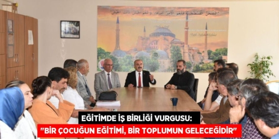 EĞİTİMDE İŞ BİRLİĞİ VURGUSU:   "BİR ÇOCUĞUN EĞİTİMİ, BİR TOPLUMUN GELECEĞİDİR"