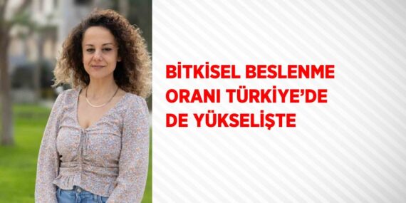 BİTKİSEL BESLENME ORANI TÜRKİYE’DE DE YÜKSELİŞTE