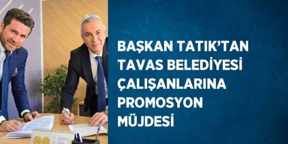 BAŞKAN TATIK’TAN TAVAS BELEDİYESİ ÇALIŞANLARINA PROMOSYON MÜJDESİ