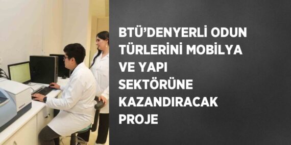 BTÜ’DENYERLİ ODUN TÜRLERİNİ MOBİLYA VE YAPI SEKTÖRÜNE KAZANDIRACAK PROJE