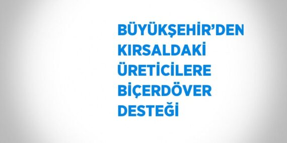 BÜYÜKŞEHİR’DEN KIRSALDAKİ ÜRETİCİLERE BİÇERDÖVER DESTEĞİ