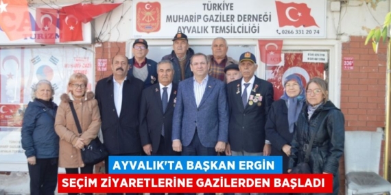 AYVALIK’TA BAŞKAN ERGİN SEÇİM ZİYARETLERİNE GAZİLERDEN BAŞLADI