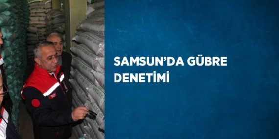 SAMSUN’DA GÜBRE DENETİMİ