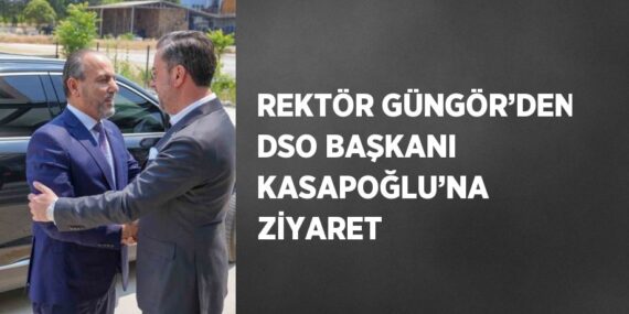 REKTÖR GÜNGÖR’DEN DSO BAŞKANI KASAPOĞLU’NA ZİYARET