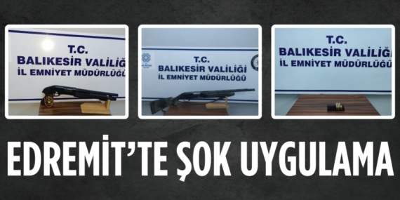 EDREMİT’TE ŞOK UYGULAMA