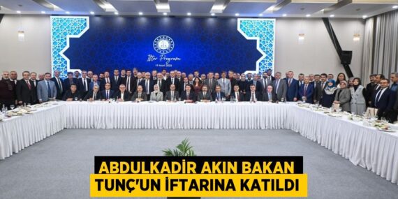 ABDULKADİR AKIN BAKAN TUNÇ’UN İFTARINA KATILDI