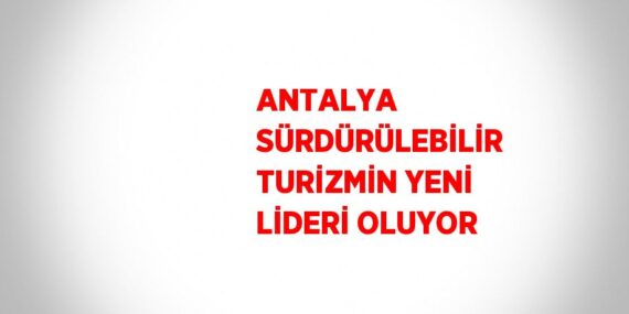 ANTALYA SÜRDÜRÜLEBİLİR TURİZMİN YENİ LİDERİ OLUYOR