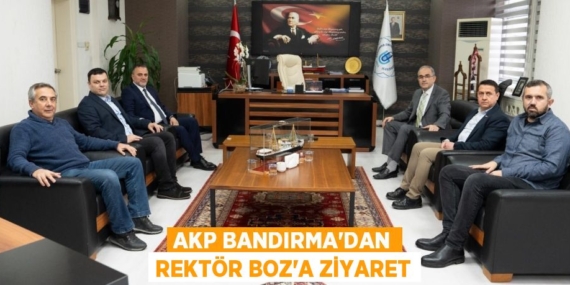 AKP BANDIRMA’DAN REKTÖR BOZ’A ZİYARET