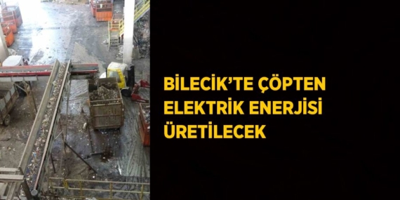 BİLECİK’TE ÇÖPTEN ELEKTRİK ENERJİSİ ÜRETİLECEK
