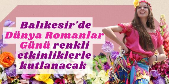 Balıkesir’de Dünya Romanlar Günü  renkli etkinliklerle kutlanacak