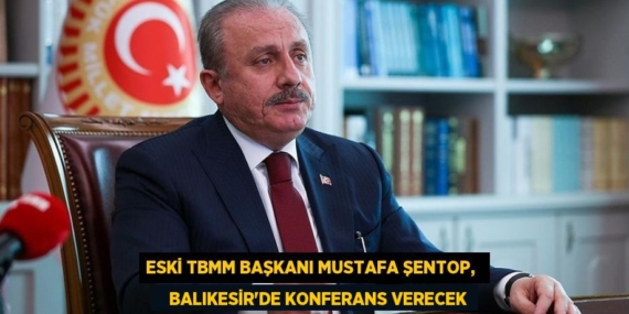 ESKİ TBMM BAŞKANI MUSTAFA ŞENTOP,     BALIKESİR’DE KONFERANS VERECEK