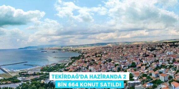 TEKİRDAĞ’DA HAZİRANDA 2 BİN 664 KONUT SATILDI