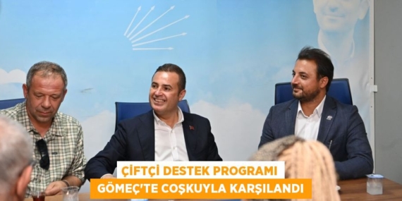 ÇİFTÇİ DESTEK PROGRAMI  GÖMEÇ’TE COŞKUYLA KARŞILANDI