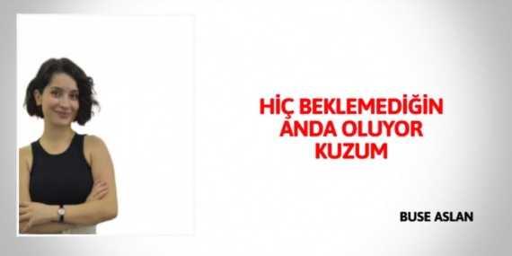 HİÇ BEKLEMEDİĞİN ANDA OLUYOR KUZUM