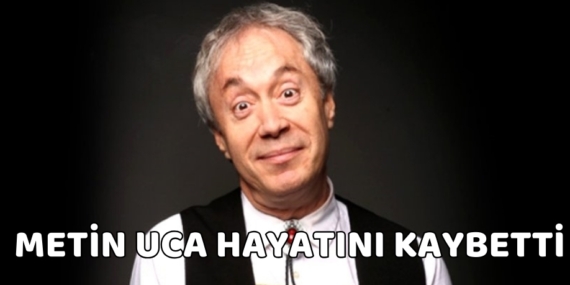 METİN UCA HAYATINI KAYBETTİ