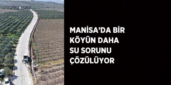 MANİSA’DA BİR KÖYÜN DAHA SU SORUNU ÇÖZÜLÜYOR