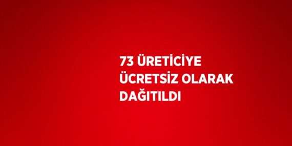 73 ÜRETİCİYE ÜCRETSİZ OLARAK DAĞITILDI