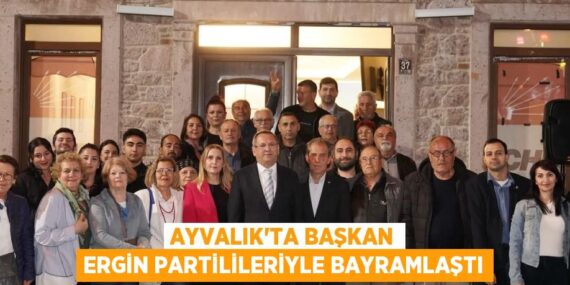 AYVALIK’TA BAŞKAN ERGİN PARTİLİLERİYLE BAYRAMLAŞTI