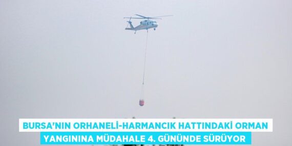 Bursa’nın Orhaneli-Harmancık hattındaki orman yangınına müdahale 4. gününde sürüyor