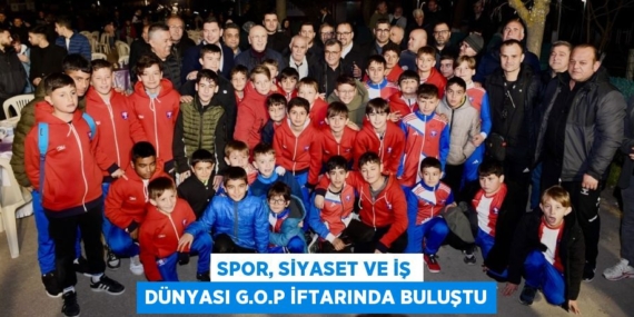 SPOR, SİYASET VE İŞ DÜNYASI G.O.P İFTARINDA BULUŞTU