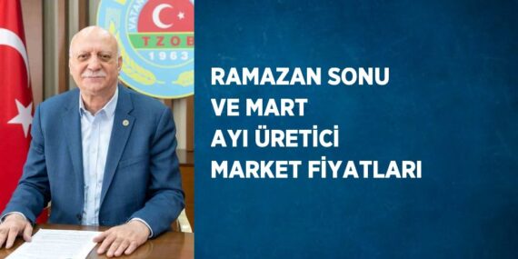RAMAZAN SONU VE MART AYI ÜRETİCİ MARKET FİYATLARI