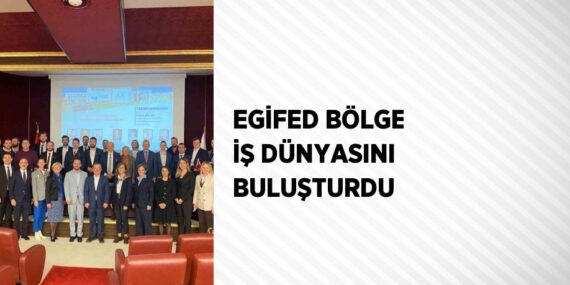 EGİFED BÖLGE İŞ DÜNYASINI BULUŞTURDU