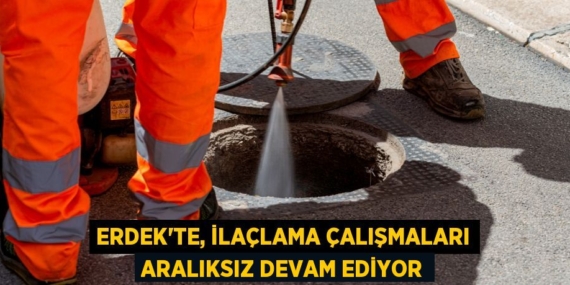 ERDEK’TE, İLAÇLAMA ÇALIŞMALARI ARALIKSIZ DEVAM EDİYOR