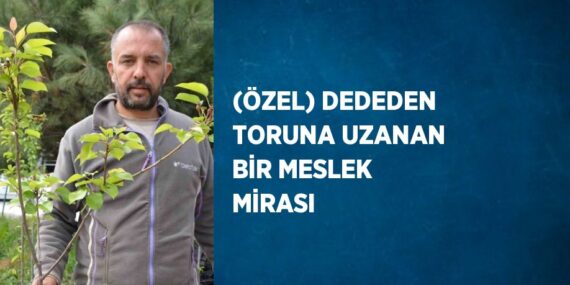 (ÖZEL) DEDEDEN TORUNA UZANAN BİR MESLEK MİRASI