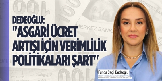 DEDEOĞLU: "ASGARİ ÜCRET ARTIŞI İÇİN VERİMLİLİK POLİTİKALARI ŞART"