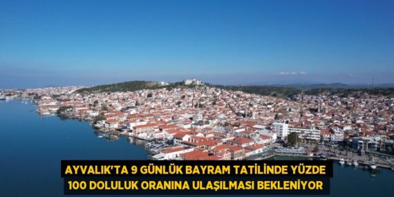 AYVALIK’TA 9 GÜNLÜK BAYRAM TATİLİNDE YÜZDE 100 DOLULUK ORANINA ULAŞILMASI BEKLENİYOR