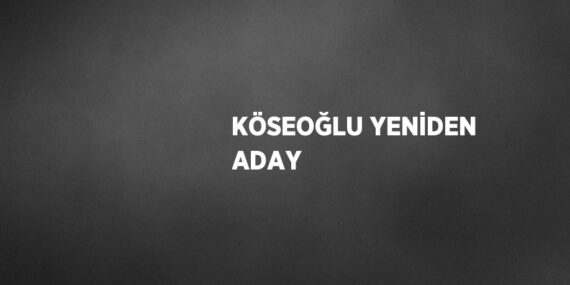 KÖSEOĞLU YENİDEN ADAY